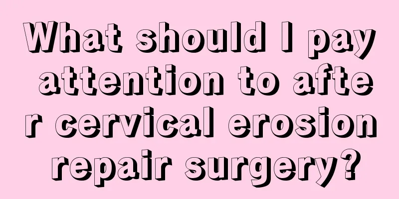 What should I pay attention to after cervical erosion repair surgery?