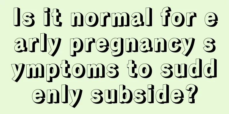 Is it normal for early pregnancy symptoms to suddenly subside?