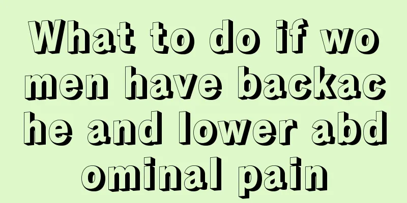 What to do if women have backache and lower abdominal pain