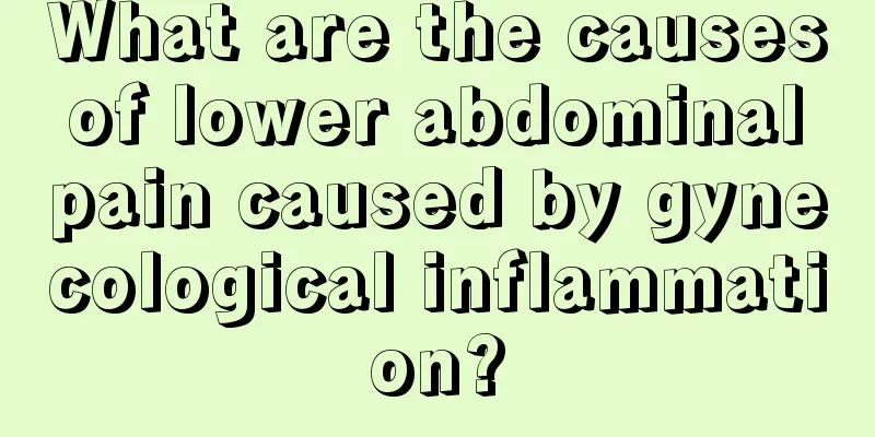 What are the causes of lower abdominal pain caused by gynecological inflammation?