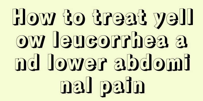 How to treat yellow leucorrhea and lower abdominal pain