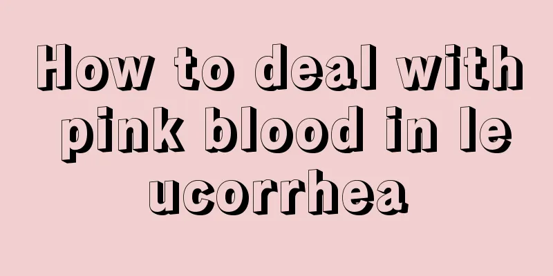 How to deal with pink blood in leucorrhea