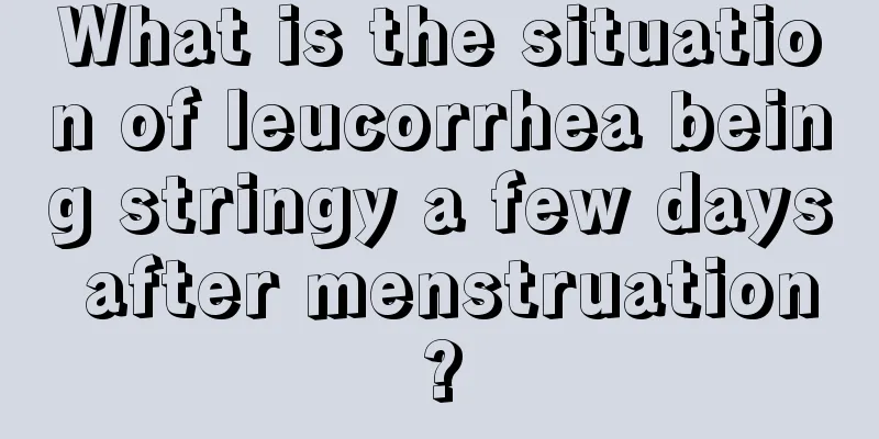 What is the situation of leucorrhea being stringy a few days after menstruation?