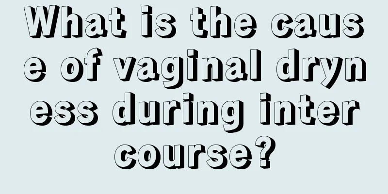 What is the cause of vaginal dryness during intercourse?