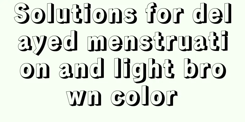 Solutions for delayed menstruation and light brown color