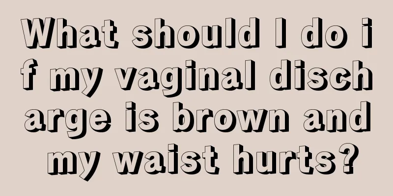 What should I do if my vaginal discharge is brown and my waist hurts?