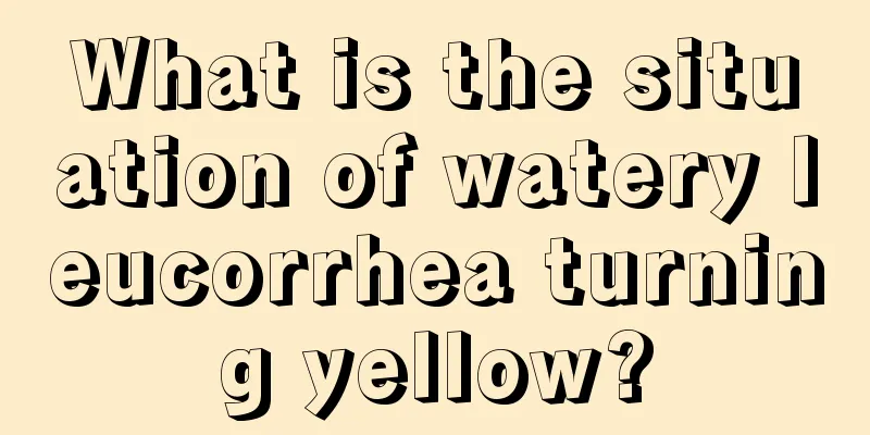 What is the situation of watery leucorrhea turning yellow?