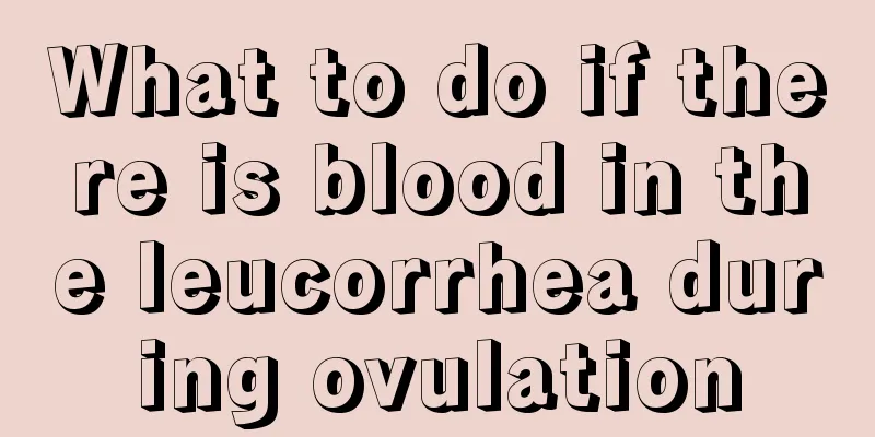 What to do if there is blood in the leucorrhea during ovulation