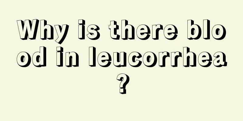 Why is there blood in leucorrhea?