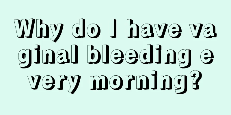 Why do I have vaginal bleeding every morning?