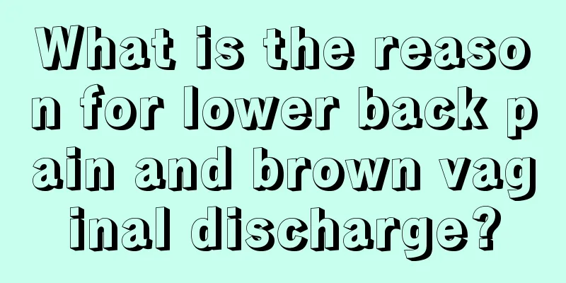 What is the reason for lower back pain and brown vaginal discharge?