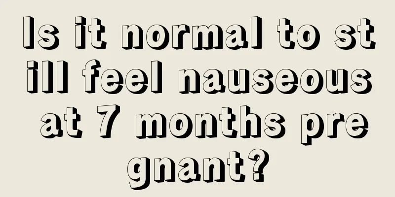 Is it normal to still feel nauseous at 7 months pregnant?