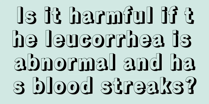 Is it harmful if the leucorrhea is abnormal and has blood streaks?