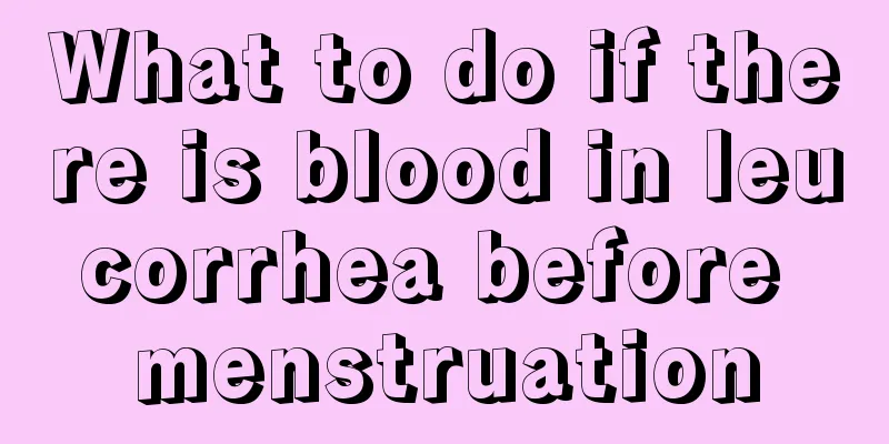 What to do if there is blood in leucorrhea before menstruation