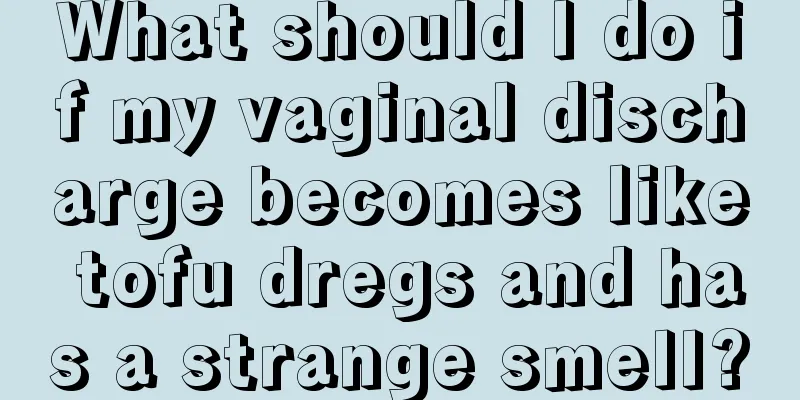 What should I do if my vaginal discharge becomes like tofu dregs and has a strange smell?