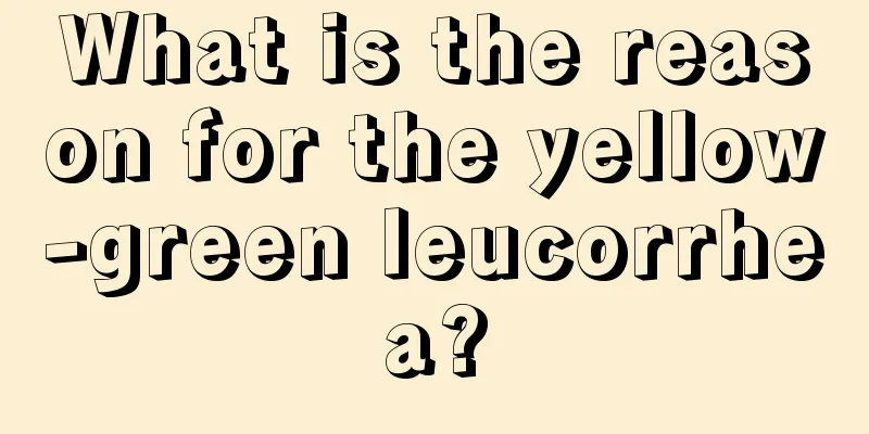 What is the reason for the yellow-green leucorrhea?