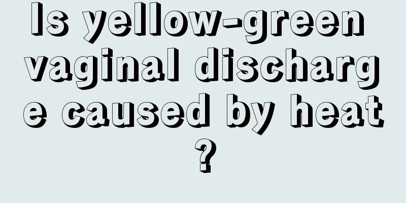 Is yellow-green vaginal discharge caused by heat?