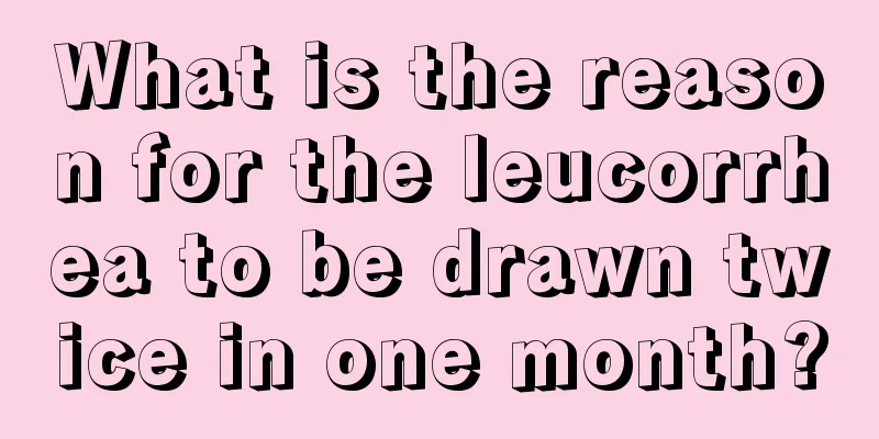 What is the reason for the leucorrhea to be drawn twice in one month?