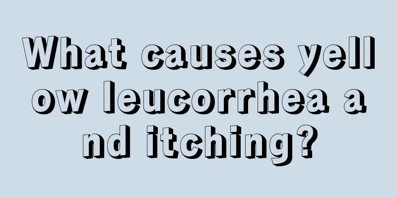 What causes yellow leucorrhea and itching?