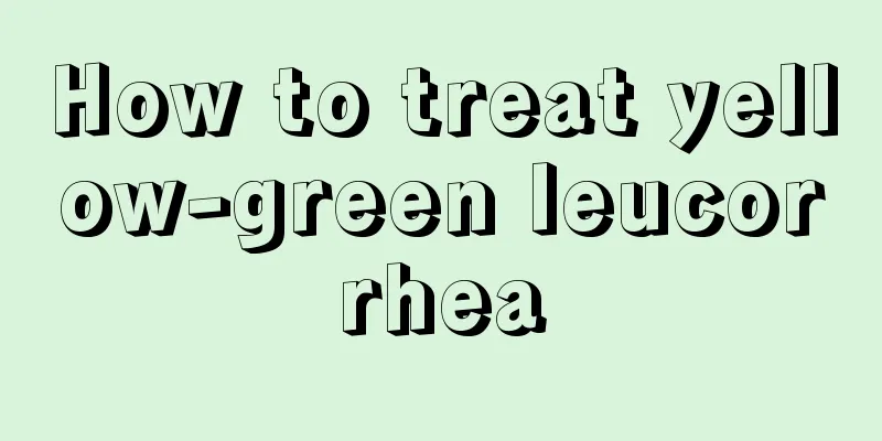 How to treat yellow-green leucorrhea