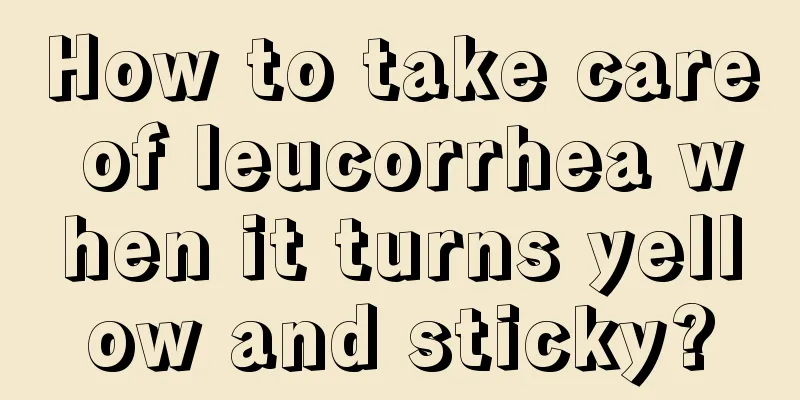 How to take care of leucorrhea when it turns yellow and sticky?