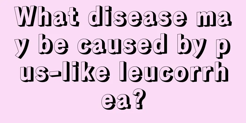 What disease may be caused by pus-like leucorrhea?