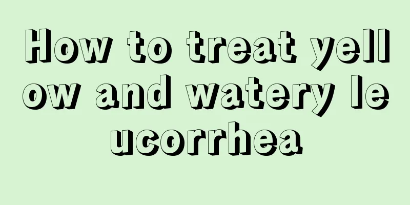 How to treat yellow and watery leucorrhea