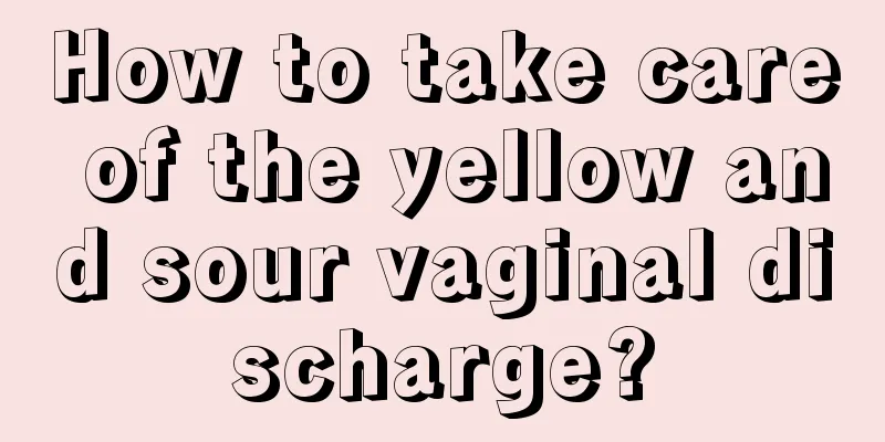 How to take care of the yellow and sour vaginal discharge?