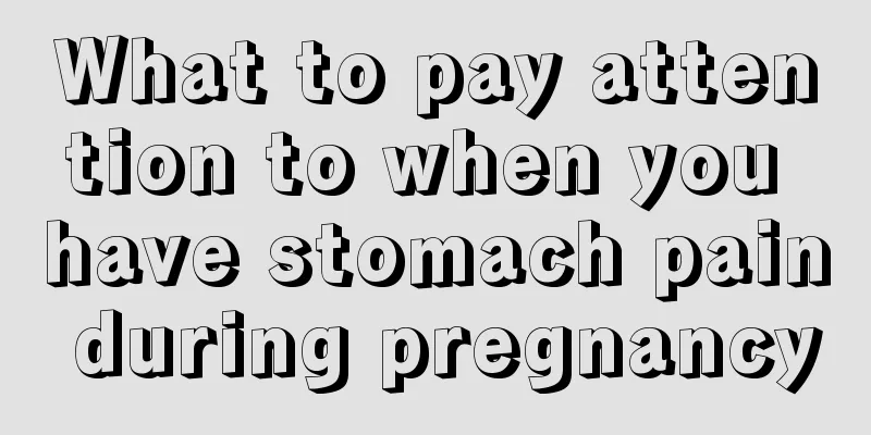 What to pay attention to when you have stomach pain during pregnancy