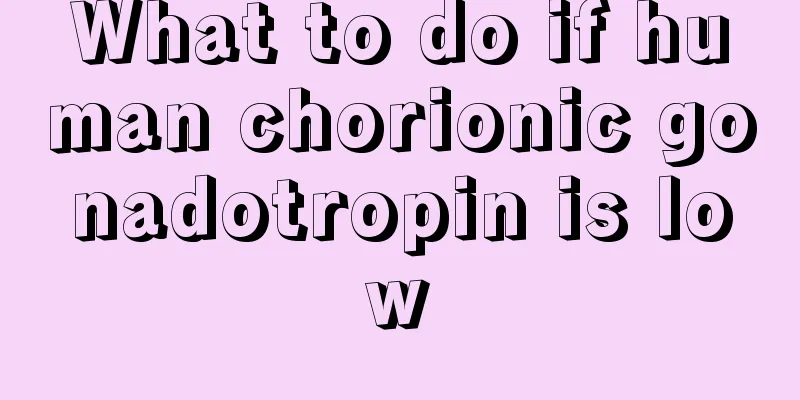 What to do if human chorionic gonadotropin is low