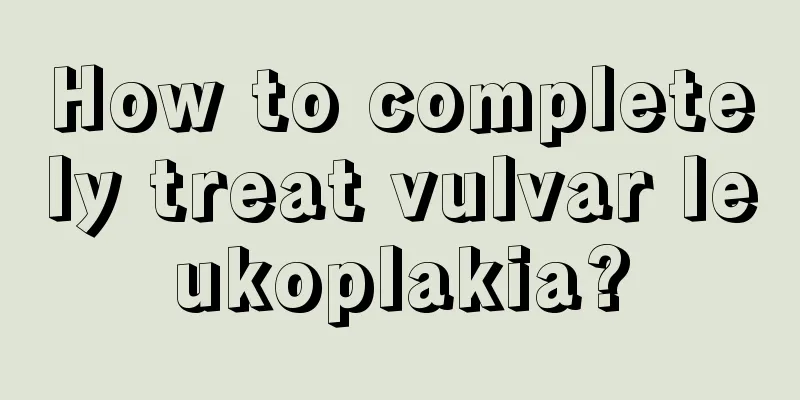 How to completely treat vulvar leukoplakia?