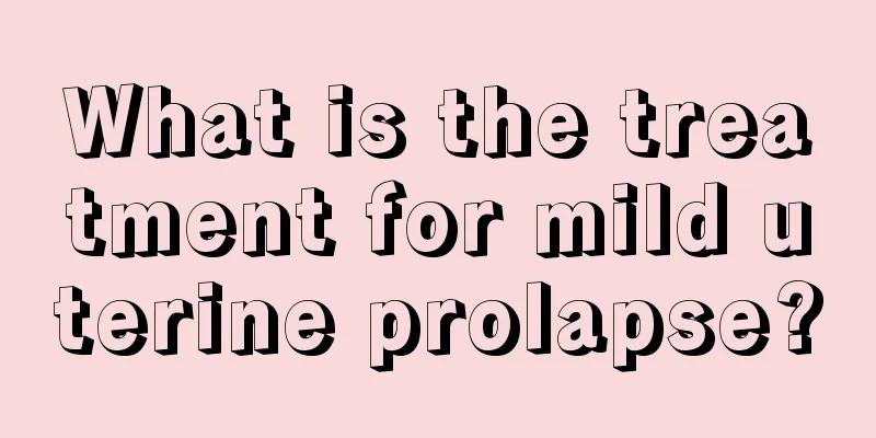 What is the treatment for mild uterine prolapse?