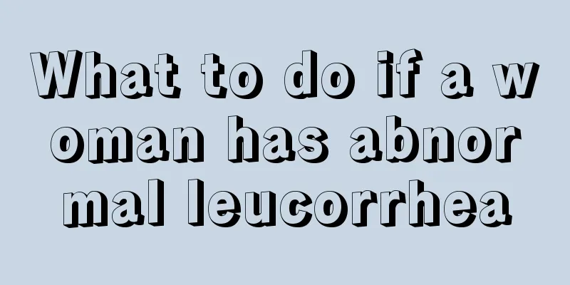 What to do if a woman has abnormal leucorrhea