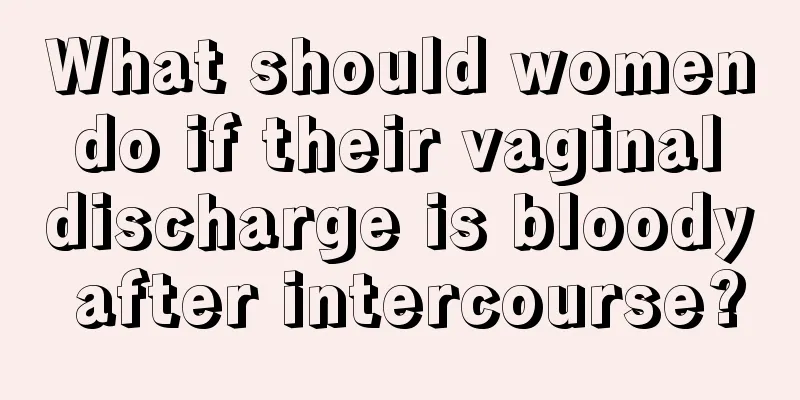 What should women do if their vaginal discharge is bloody after intercourse?