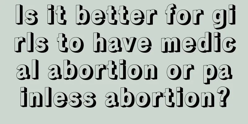 Is it better for girls to have medical abortion or painless abortion?