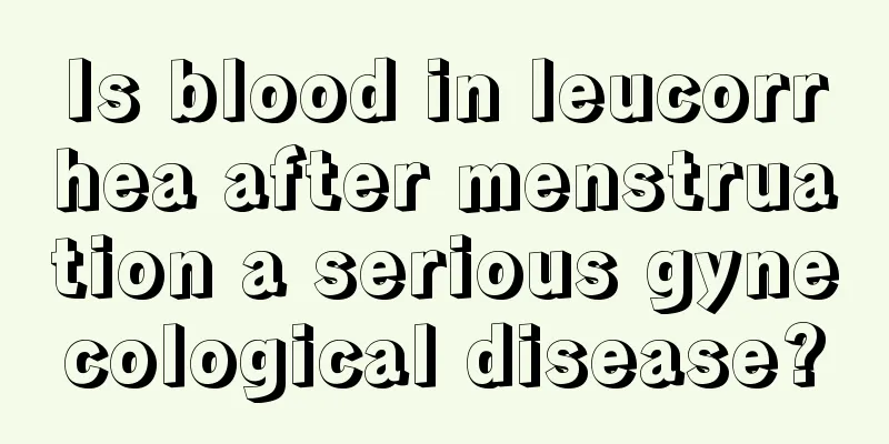 Is blood in leucorrhea after menstruation a serious gynecological disease?