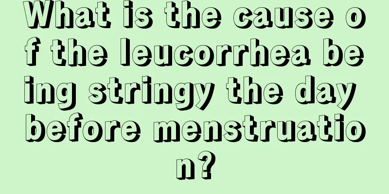 What is the cause of the leucorrhea being stringy the day before menstruation?