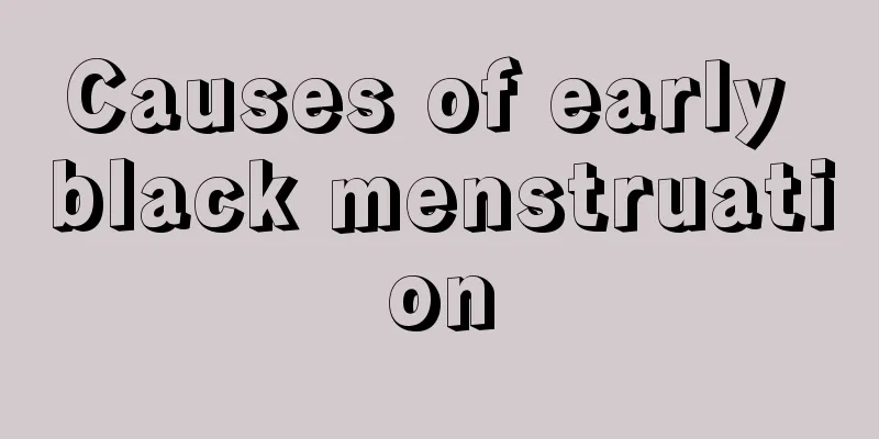 Causes of early black menstruation