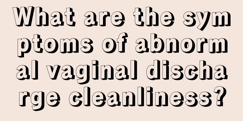 What are the symptoms of abnormal vaginal discharge cleanliness?