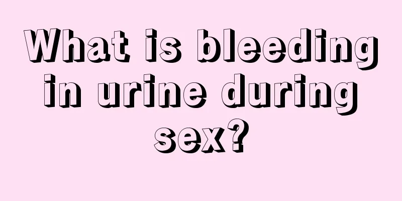 What is bleeding in urine during sex?