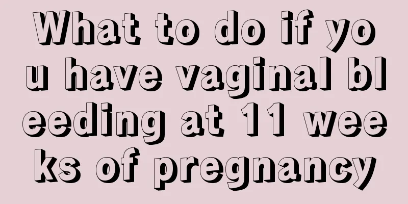 What to do if you have vaginal bleeding at 11 weeks of pregnancy