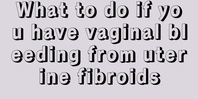 What to do if you have vaginal bleeding from uterine fibroids