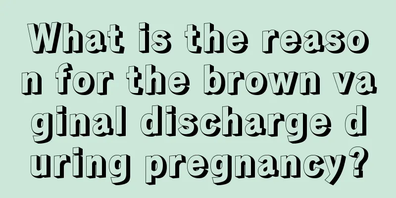 What is the reason for the brown vaginal discharge during pregnancy?