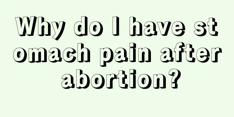 Why do I have stomach pain after abortion?