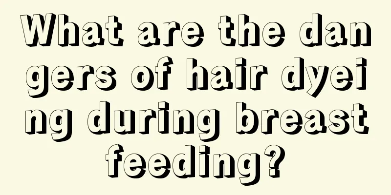 What are the dangers of hair dyeing during breastfeeding?