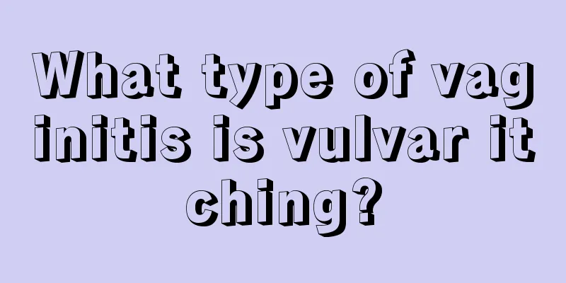 What type of vaginitis is vulvar itching?