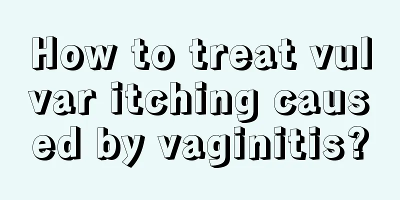 How to treat vulvar itching caused by vaginitis?