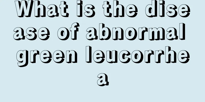 What is the disease of abnormal green leucorrhea