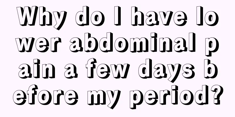 Why do I have lower abdominal pain a few days before my period?