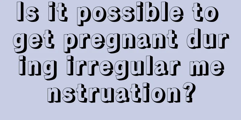 Is it possible to get pregnant during irregular menstruation?